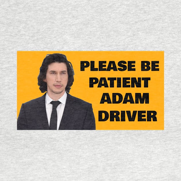 Please Be Patient Adam Driver by Bucket Hat Kiddo